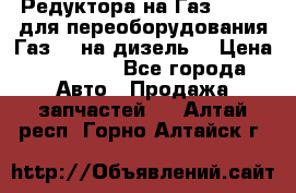 Редуктора на Газ-33081 (для переоборудования Газ-66 на дизель) › Цена ­ 25 000 - Все города Авто » Продажа запчастей   . Алтай респ.,Горно-Алтайск г.